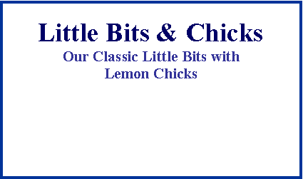 Text Box:  Little Bits & ChicksOur Classic Little Bits with Lemon Chicks 