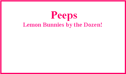 Text Box:  PeepsLemon Bunnies by the Dozen!