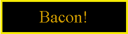 Text Box: Bacon!