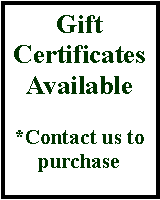 Text Box: Gift Certificates Available  *Contact us to purchase