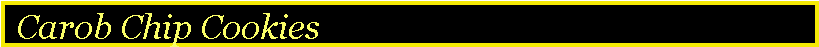 Text Box:  Carob Chip Cookies