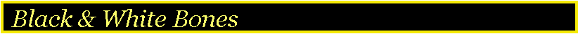 Text Box:  Black & White Bones